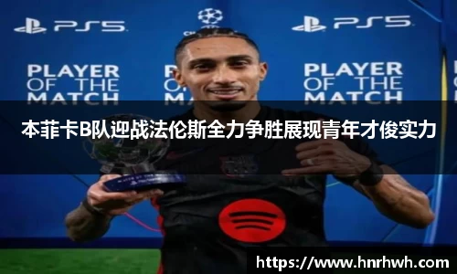 本菲卡B队迎战法伦斯全力争胜展现青年才俊实力
