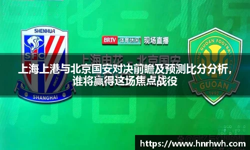 上海上港与北京国安对决前瞻及预测比分分析，谁将赢得这场焦点战役